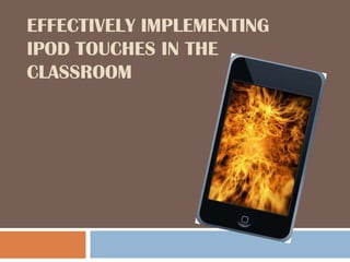 Effectively Implementing Ipod Touches in the Classroom	 