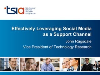 Effectively Leveraging Social Media
              as a Support Channel
                             John Ragsdale
     Vice President of Technology Research
 