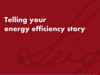 Telling your
energy efficiency story
 