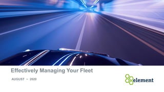 Effectively Managing Your Fleet
AUGUST ~ 2020
 