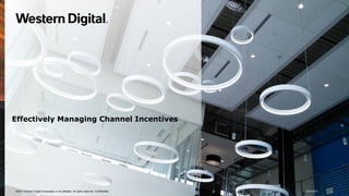 8/10/2017©2017 Western Digital Corporation or its affiliates. All rights reserved. Confidential.
Effectively Managing Channel Incentives
 