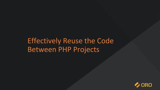 Effectively Reuse the Code
Between PHP Projects
 