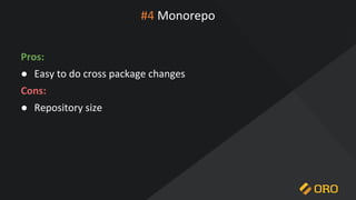 #4 Monorepo
Pros:
● Easy to do cross package changes
Cons:
● Repository size
 