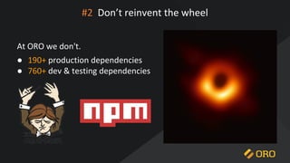 #2 Don’t reinvent the wheel
At ORO we don't.
● 190+ production dependencies
● 760+ dev & testing dependencies
 