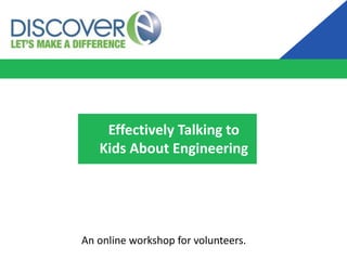 Effectively Talking to
Kids About Engineering
An online workshop for volunteers.
 