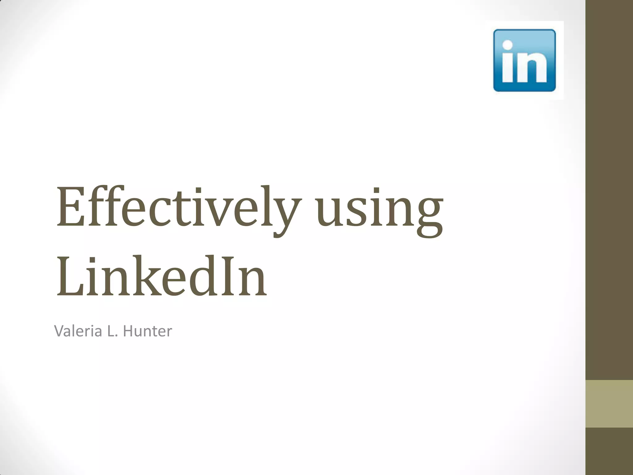Effectively using
LinkedIn
Valeria L. Hunter
 