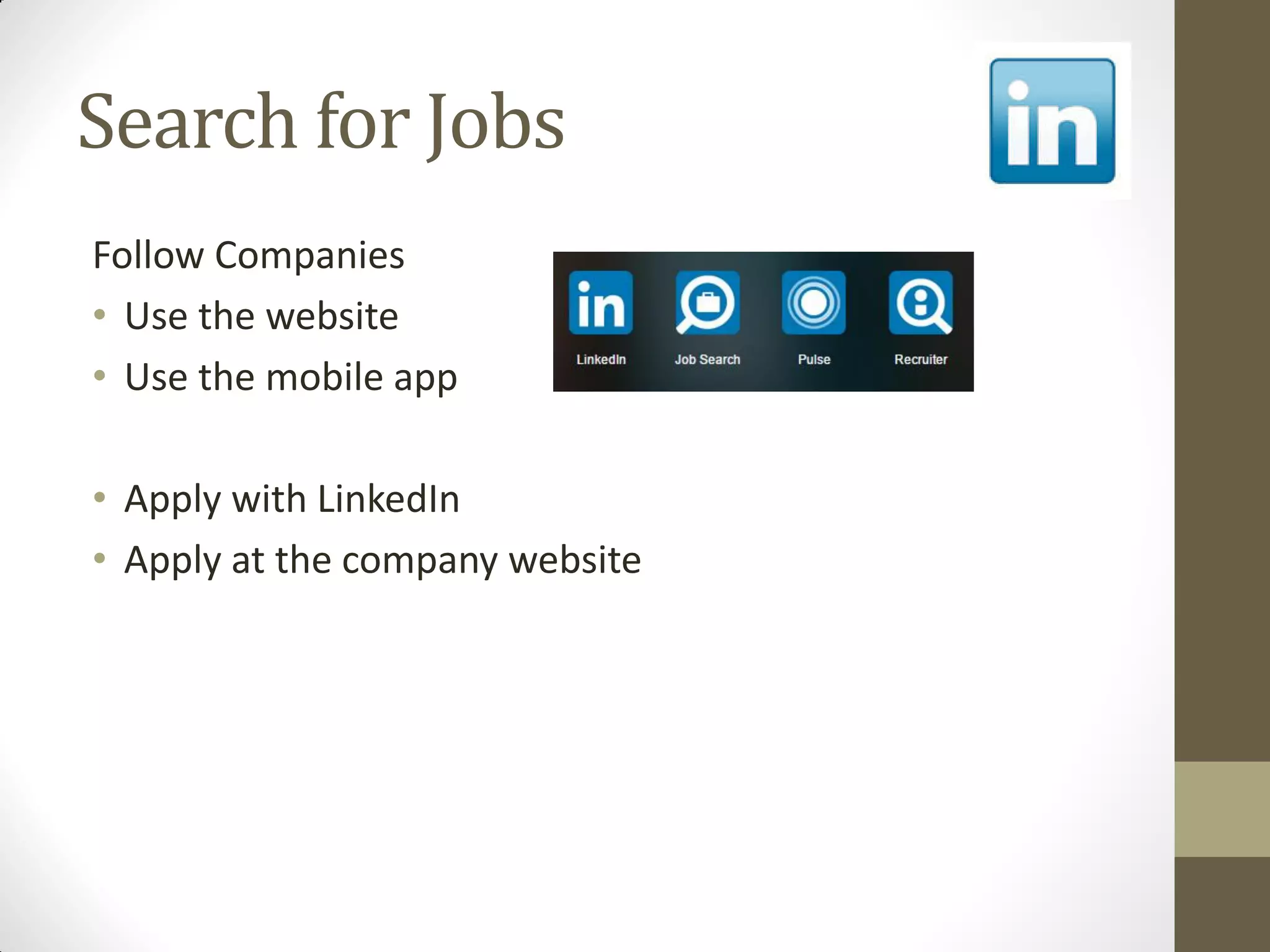 Search for Jobs
Follow Companies
• Use the website
• Use the mobile app
• Apply with LinkedIn
• Apply at the company website
 