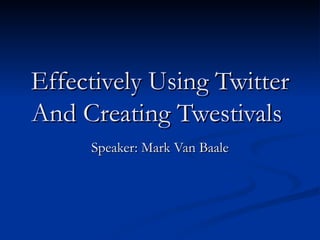 Effectively Using Twitter And Creating Twestivals   Speaker: Mark Van Baale 