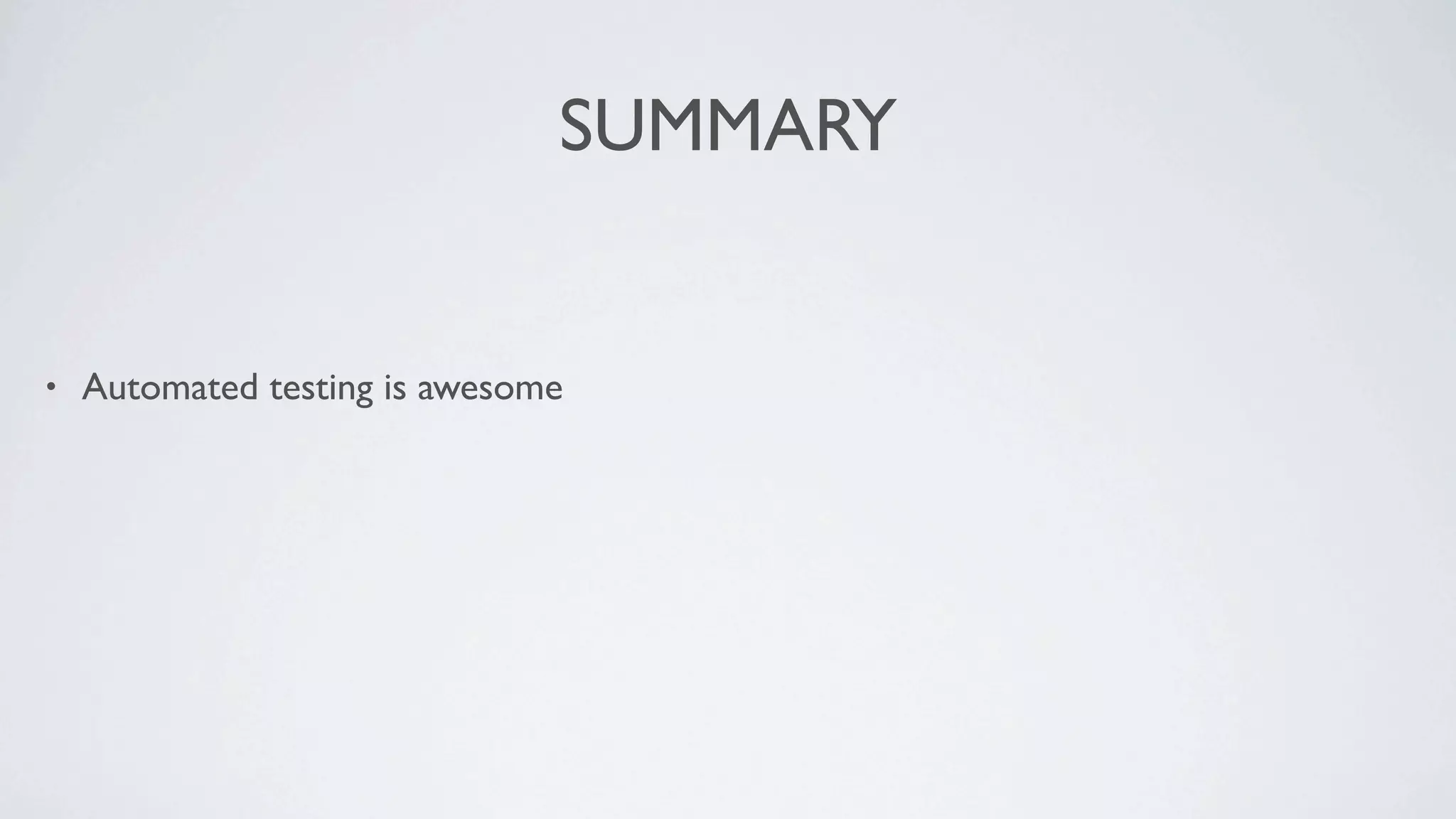SUMMARY


•   Automated testing is awesome
 