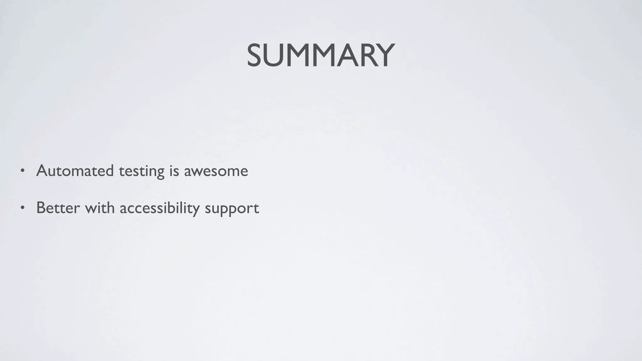 SUMMARY


•   Automated testing is awesome

•   Better with accessibility support
 