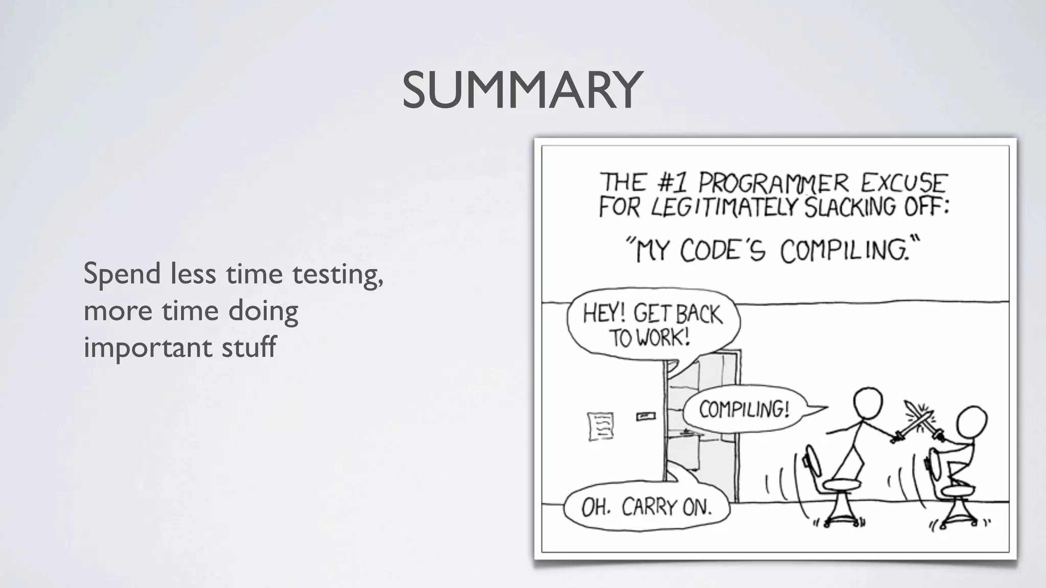 SUMMARY


Spend less time testing,
more time doing
important stuff
 