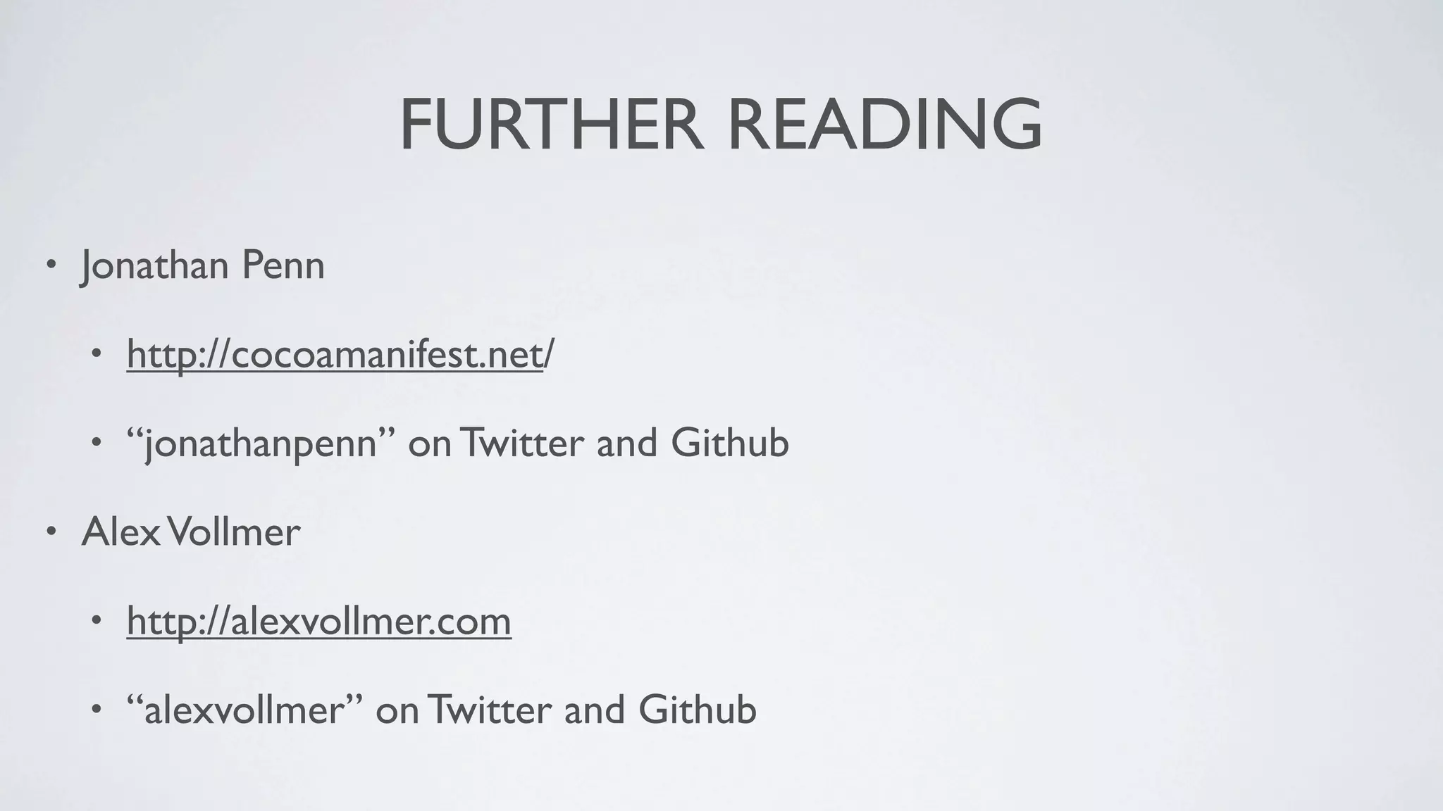 FURTHER READING
•   Jonathan Penn

    •   http://cocoamanifest.net/

    •   “jonathanpenn” on Twitter and Github

•   Alex Vollmer

    •   http://alexvollmer.com

    •   “alexvollmer” on Twitter and Github
 