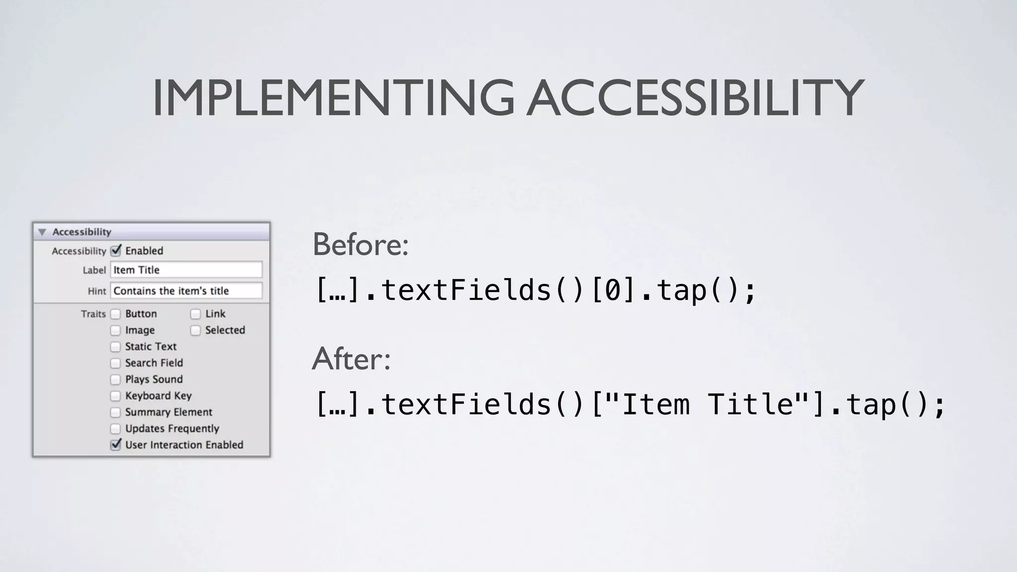 IMPLEMENTING ACCESSIBILITY

     Before:
     […].textFields()[0].tap();

     After:
     […].textFields()["Item Title"].tap();
 