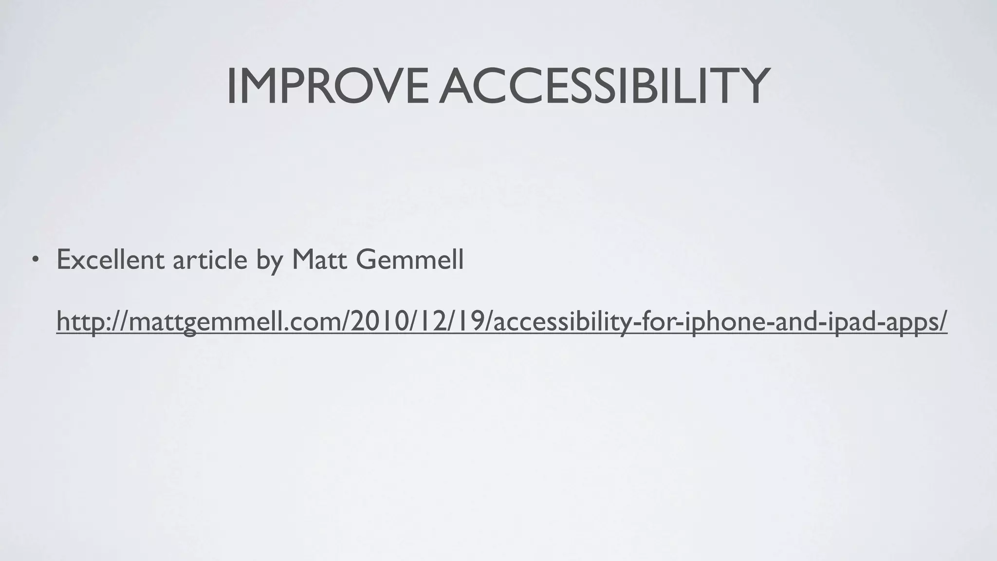 IMPROVE ACCESSIBILITY


•   Excellent article by Matt Gemmell

    http://mattgemmell.com/2010/12/19/accessibility-for-iphone-and-ipad-apps/
 