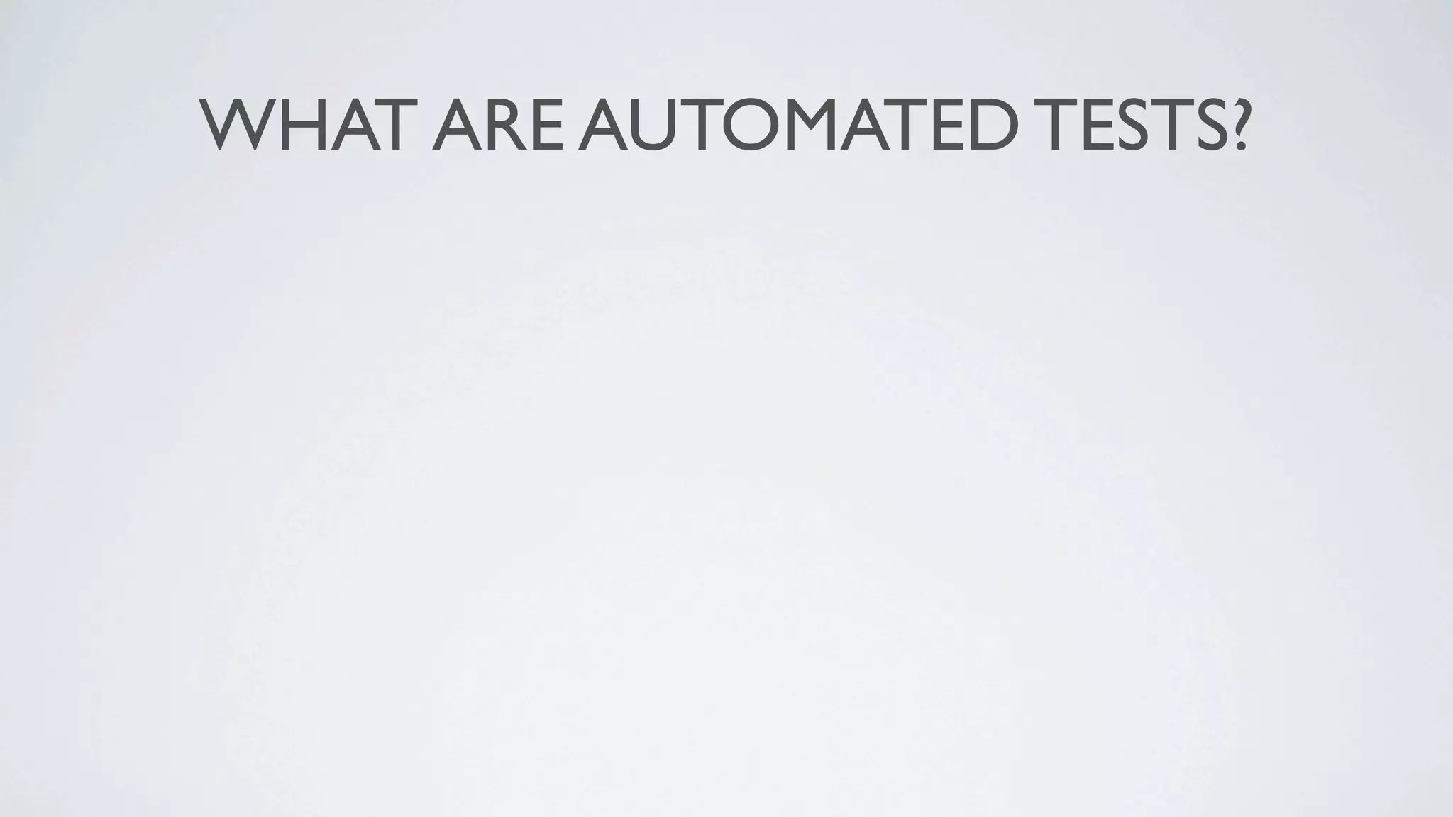 WHAT ARE AUTOMATED TESTS?
 