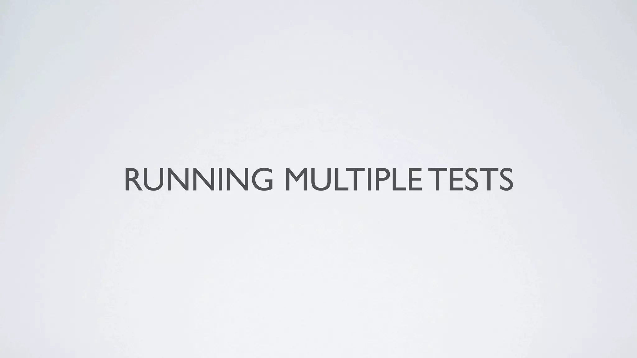 RUNNING MULTIPLE TESTS
 