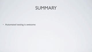 SUMMARY


•   Automated testing is awesome
 