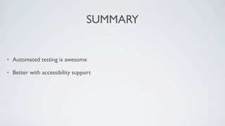 SUMMARY


•   Automated testing is awesome

•   Better with accessibility support
 