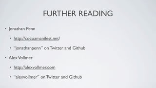 FURTHER READING
•   Jonathan Penn

    •   http://cocoamanifest.net/

    •   “jonathanpenn” on Twitter and Github

•   Alex Vollmer

    •   http://alexvollmer.com

    •   “alexvollmer” on Twitter and Github
 