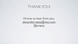 THANK YOU!

 I’d love to hear from you.
alexander.repty@mac.com
           @arepty
 