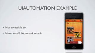UIAUTOMATION EXAMPLE


•   Not accessible yet

•   Never used UIAutomation on it
 