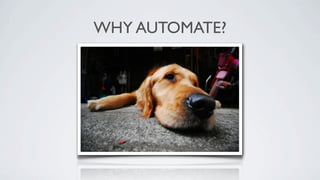 WHY AUTOMATE?
 