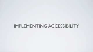 IMPLEMENTING ACCESSIBILITY
 