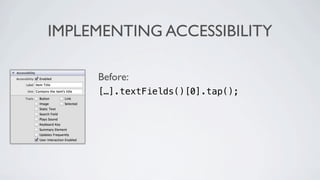 IMPLEMENTING ACCESSIBILITY

     Before:
     […].textFields()[0].tap();
 