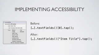 IMPLEMENTING ACCESSIBILITY

     Before:
     […].textFields()[0].tap();

     After:
     […].textFields()["Item Title"].tap();
 