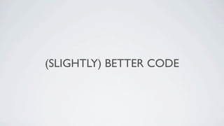 (SLIGHTLY) BETTER CODE
 