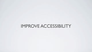 IMPROVE ACCESSIBILITY
 