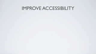 IMPROVE ACCESSIBILITY
 