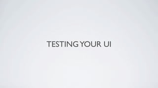 TESTING YOUR UI
 