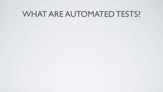 WHAT ARE AUTOMATED TESTS?
 