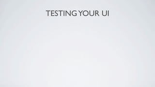 TESTING YOUR UI
 