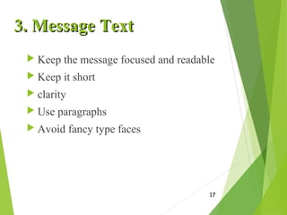 3. Message Text3. Message Text
 Keep the message focused and readable
 Keep it short
 clarity
 Use paragraphs
 Avoid fancy type faces
17
 