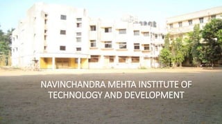 NAVINCHANDRA MEHTA INSTITUTE OF
TECHNOLOGY AND DEVELOPMENT
 