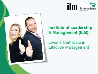 Institute of Leadership
& Management (ILM):
Level 3 Certificate in
Effective Management

 