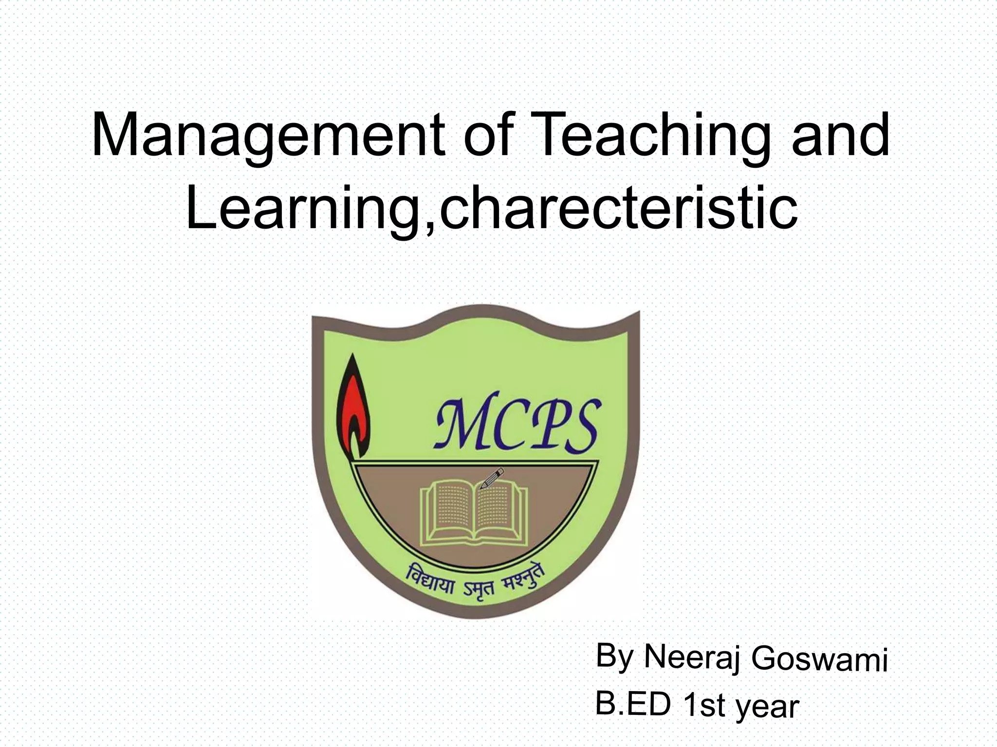 Management of Teaching and
Learning,charecteristic
 