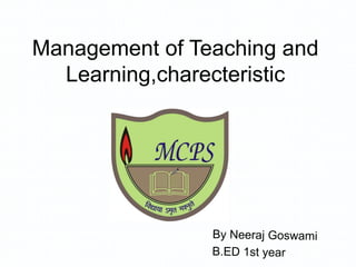 Management of Teaching and
Learning,charecteristic
 