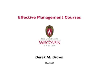Effective Management Courses




       Derek M. Brown
            May 2007
 