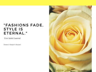 Yves Saint Laurent
(Source: Harper's Bazaar)
" FASHIONS FADE,
STYLE IS
ETERNAL. "
 