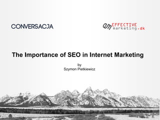 The Importance of SEO in Internet Marketing
by
Szymon Pietkiewicz
 