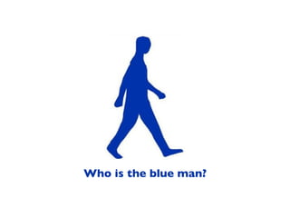 Who is the blue man?
 