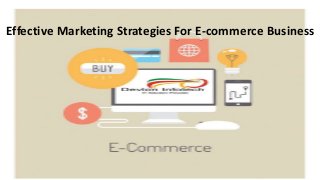 Effective Marketing Strategies For E-commerce Business
Effective Marketing Strategies For E-commerce Business
 