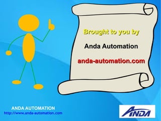 ANDA AUTOMATION
http://www.anda-automation.com
Brought to you byBrought to you by
Anda AutomationAnda Automation
anda-automation.comanda-automation.com
 
