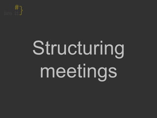 Structuring
meetings
 