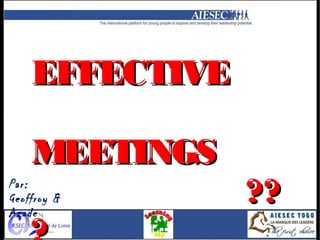 EFFECTIVE

    MEETINGS
Par:
Geoffroy &
Azade
                ??
 