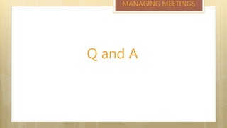 Q and A
MANAGING MEETINGS
 
