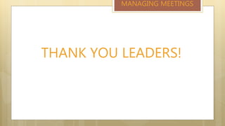 THANK YOU LEADERS!
MANAGING MEETINGS
 
